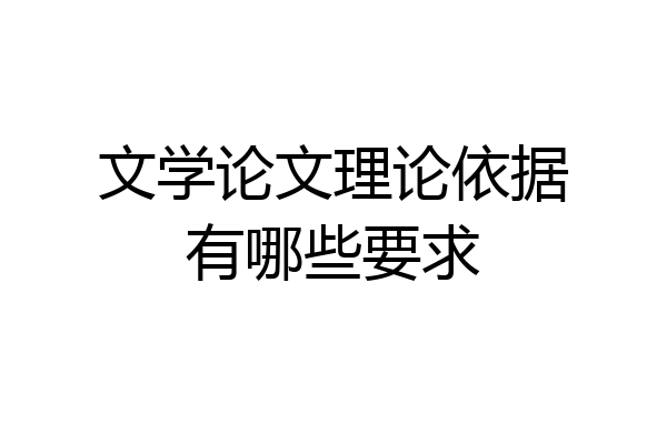 文学论文理论依据有哪些要求