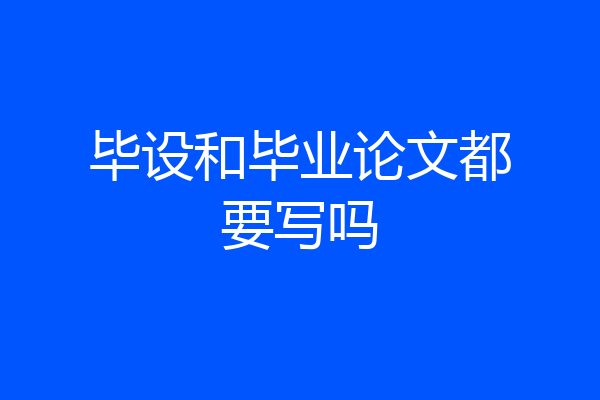 毕设和毕业论文都要写吗