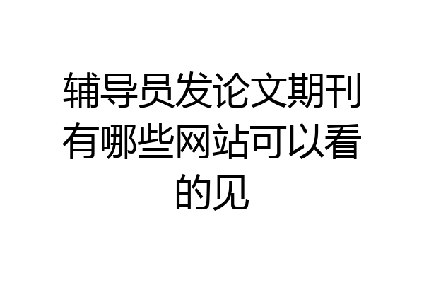 辅导员发论文期刊有哪些网站可以看的见