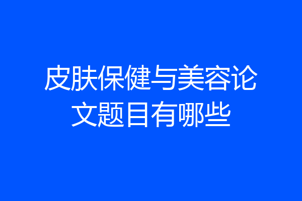 皮肤保健与美容论文题目有哪些