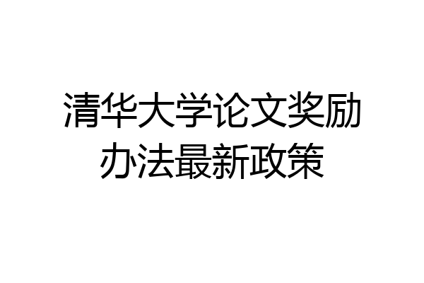 清华大学论文奖励办法最新政策