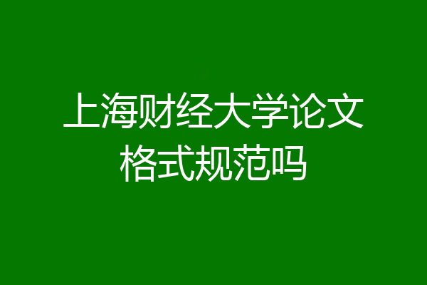 上海财经大学论文格式规范吗