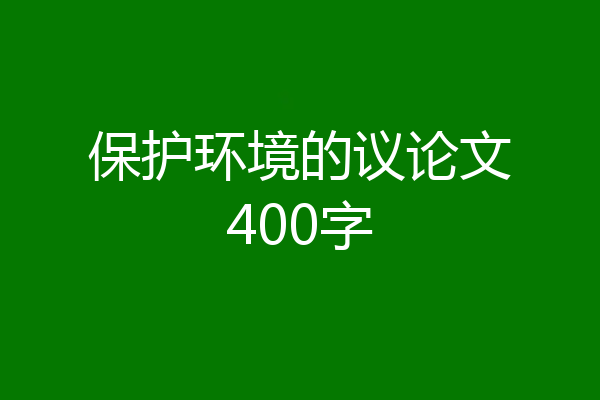 保护环境的议论文400字