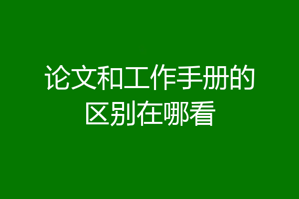 论文和工作手册的区别在哪看
