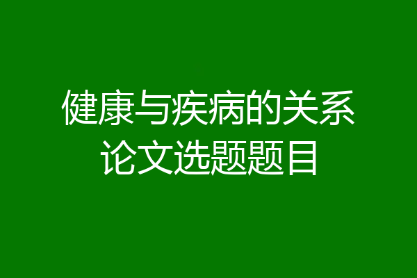 健康与疾病的关系论文选题题目