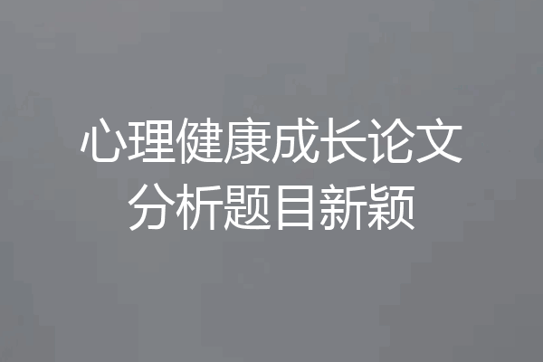心理健康成长论文分析题目新颖