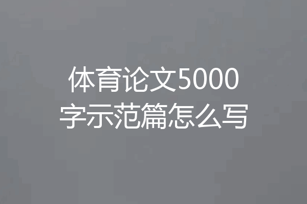 体育论文5000字示范篇怎么写