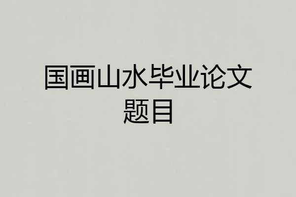 国画山水毕业论文题目
