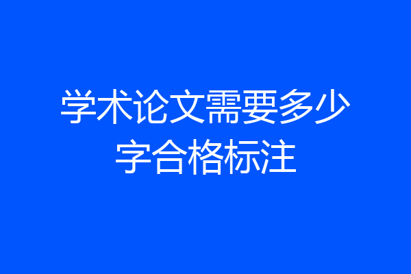 学术论文需要多少字合格标注