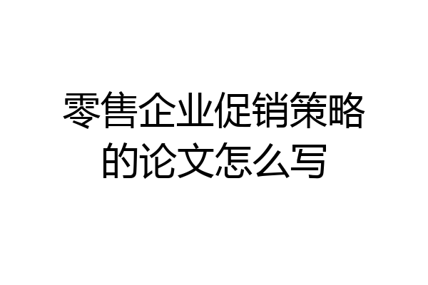 零售企业促销策略的论文怎么写