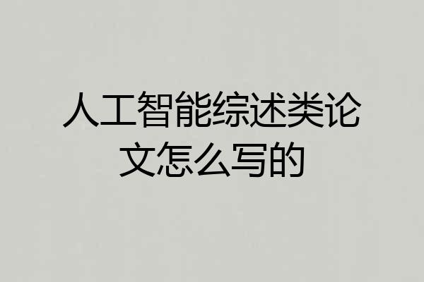 人工智能综述类论文怎么写的