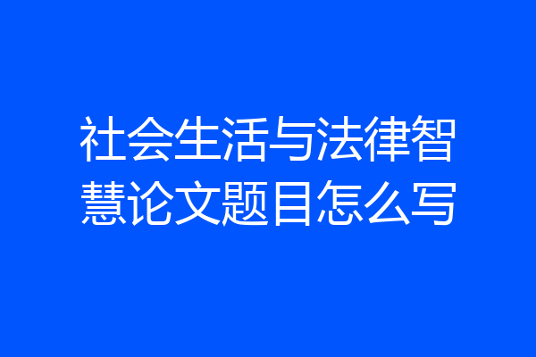 社会生活与法律智慧论文题目怎么写