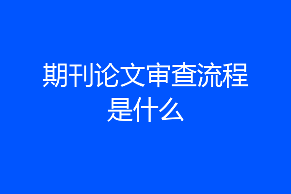 期刊论文审查流程是什么