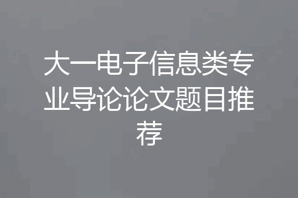 大一电子信息类专业导论论文题目推荐