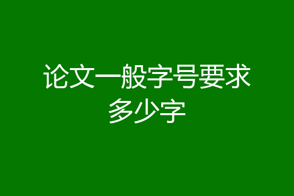 论文一般字号要求多少字
