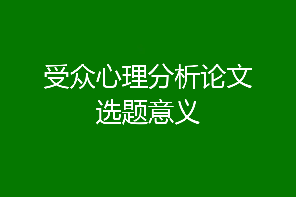 受众心理分析论文选题意义