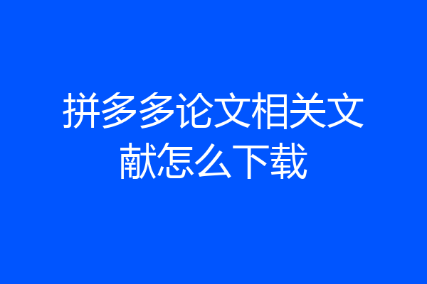 拼多多论文相关文献怎么下载