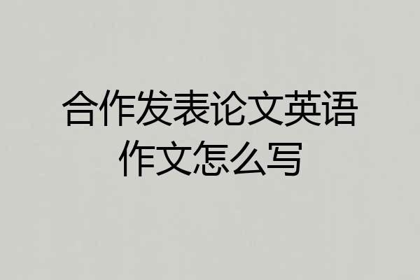 合作发表论文英语作文怎么写
