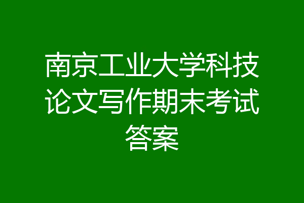 南京工业大学科技论文写作期末考试答案