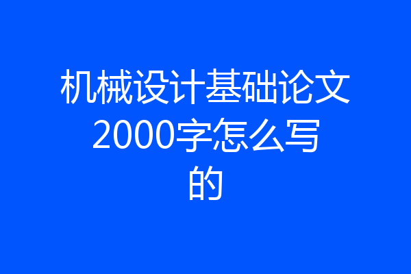 机械设计基础论文2000字怎么写的