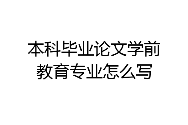 本科毕业论文学前教育专业怎么写