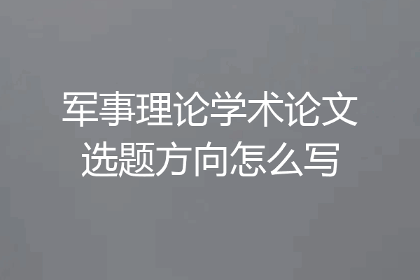 军事理论学术论文选题方向怎么写