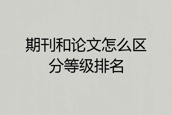 期刊和论文怎么区分等级排名
