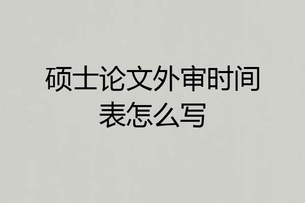 硕士论文外审时间表怎么写