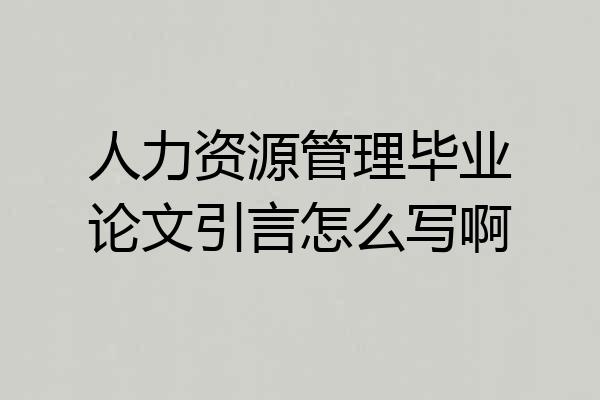 人力资源管理毕业论文引言怎么写啊