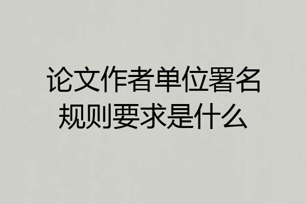 论文作者单位署名规则要求是什么