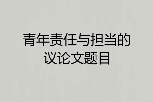 青年责任与担当的议论文题目