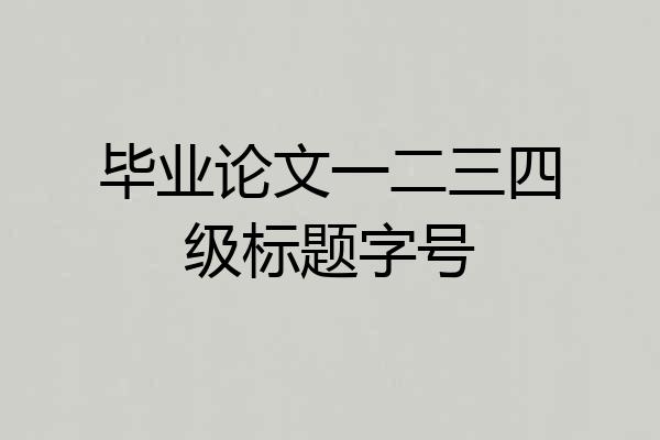 毕业论文一二三四级标题字号