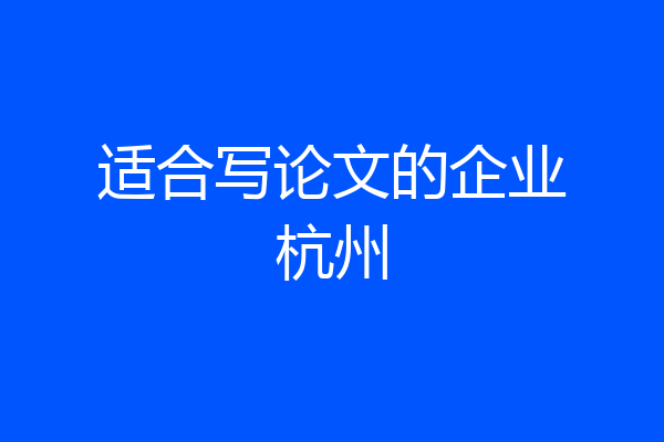 适合写论文的企业杭州