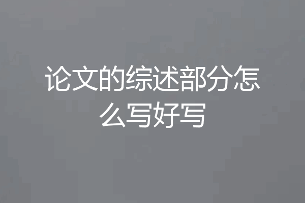 论文的综述部分怎么写好写