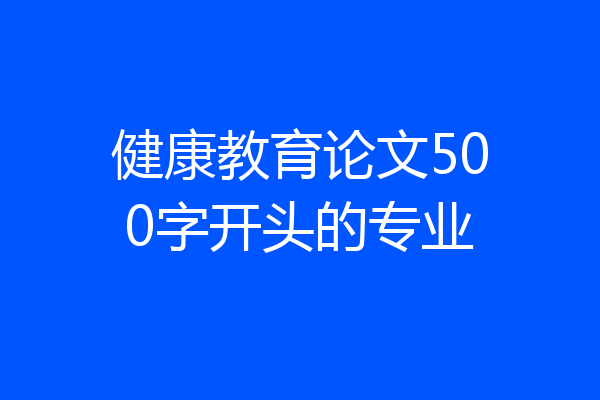 健康教育论文500字开头的专业