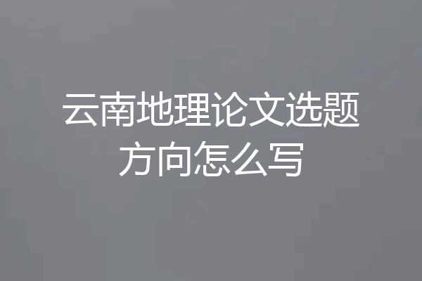 云南地理论文选题方向怎么写