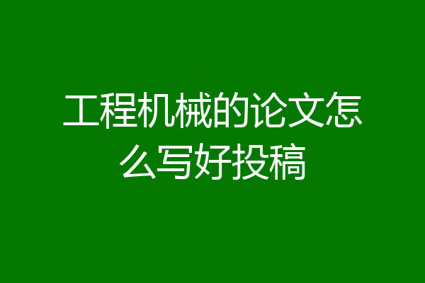 工程机械的论文怎么写好投稿