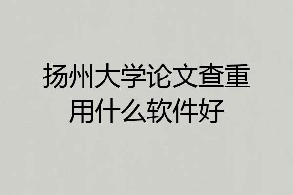 扬州大学论文查重用什么软件好