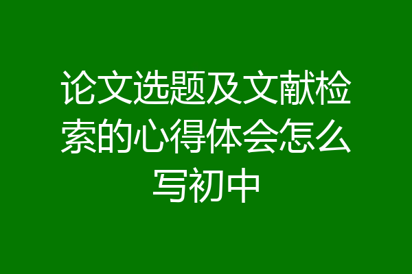 论文选题及文献检索的心得体会怎么写初中