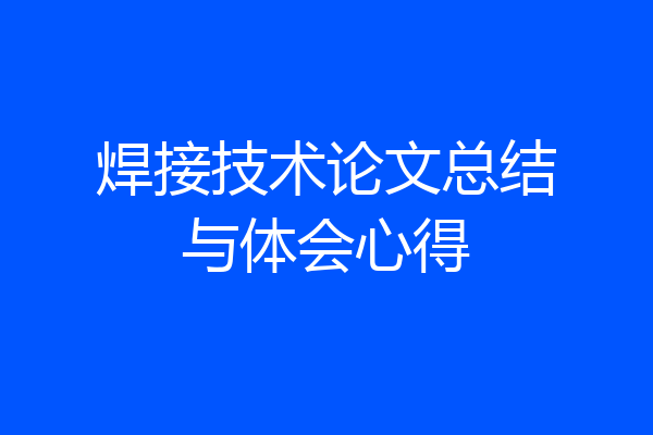 焊接技术论文总结与体会心得