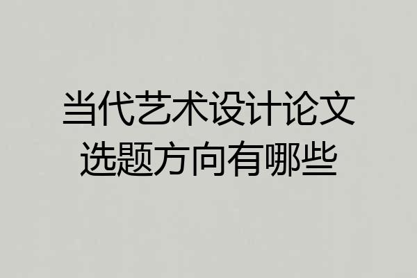 当代艺术设计论文选题方向有哪些