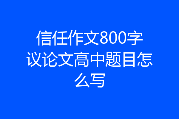 信任作文800字议论文高中题目怎么写