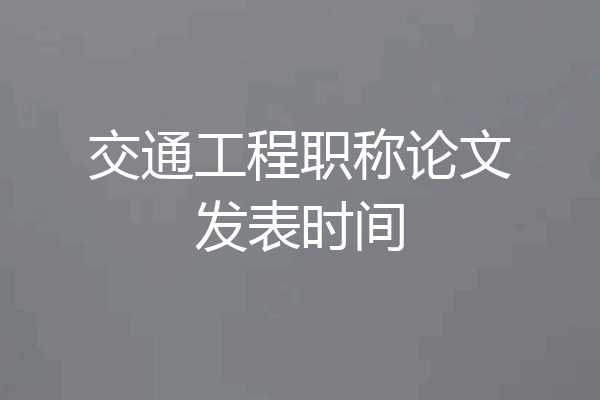 交通工程职称论文发表时间