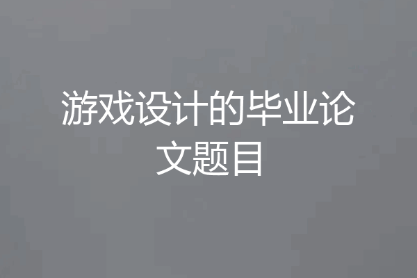 游戏设计的毕业论文题目