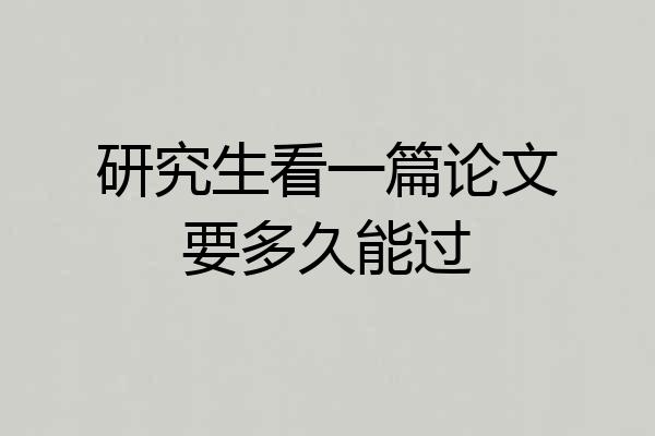 研究生看一篇论文要多久能过