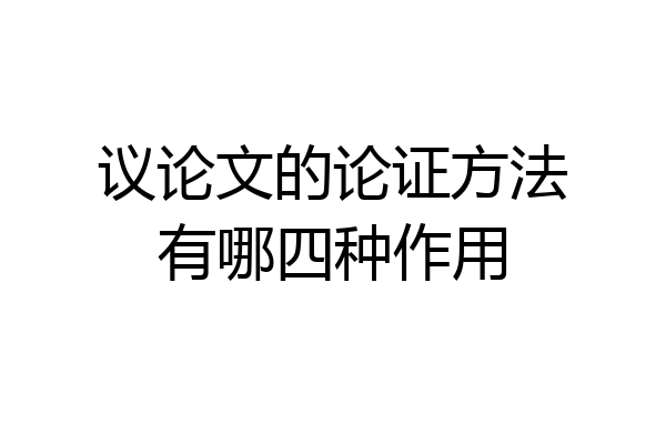 议论文的论证方法有哪四种作用