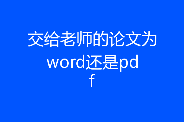 交给老师的论文为word还是pdf