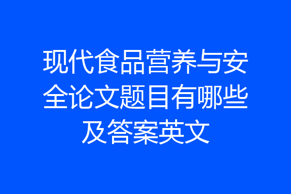 现代食品营养与安全论文题目有哪些及答案英文
