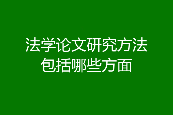 法学论文研究方法包括哪些方面
