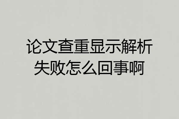 论文查重显示解析失败怎么回事啊